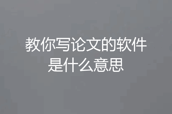 教你写论文的软件是什么意思