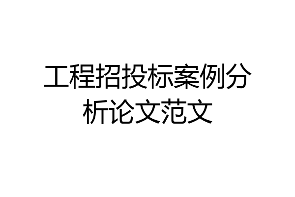 工程招投标案例分析论文范文