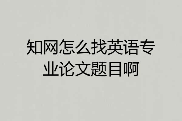 知网怎么找英语专业论文题目啊