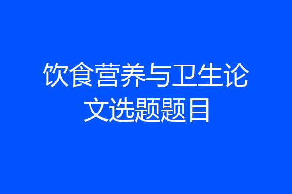 饮食营养与卫生论文选题题目