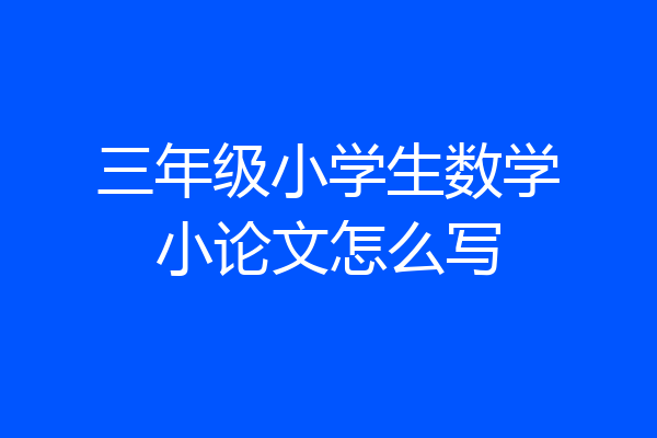 三年级小学生数学小论文怎么写