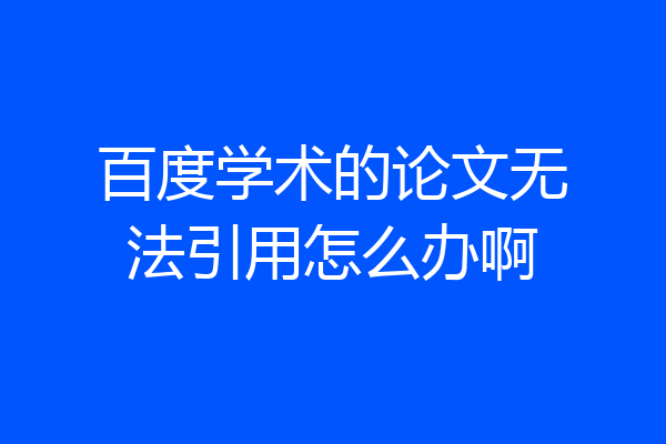 百度学术的论文无法引用怎么办啊