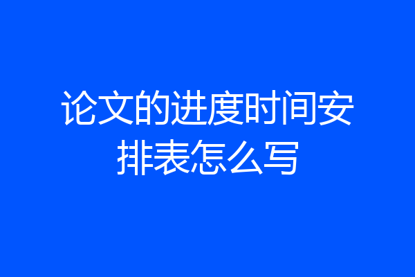 论文的进度时间安排表怎么写