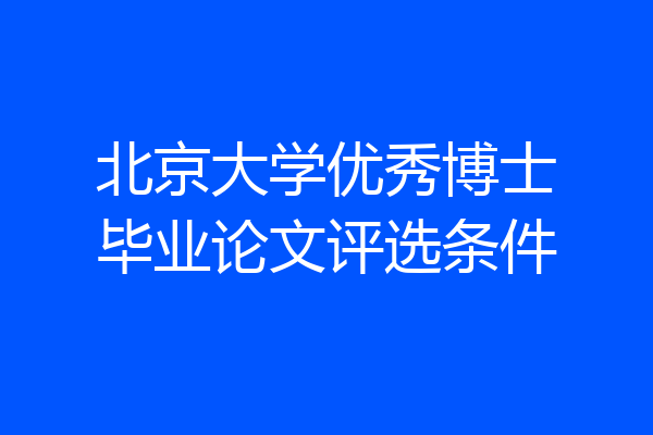北京大学优秀博士毕业论文评选条件
