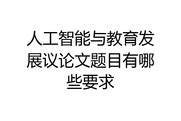 人工智能与教育发展议论文题目有哪些要求