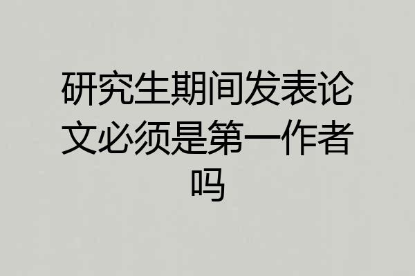 研究生期间发表论文必须是第一作者吗