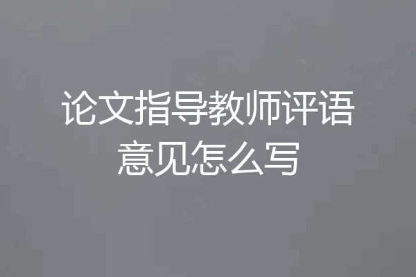 论文指导教师评语意见怎么写