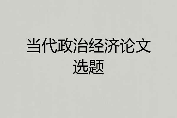 当代政治经济论文选题