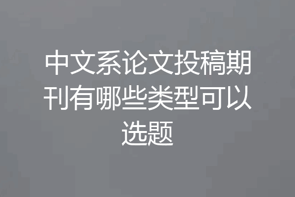 中文系论文投稿期刊有哪些类型可以选题