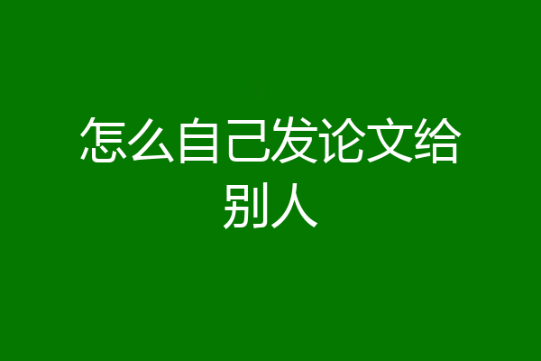 怎么自己发论文给别人