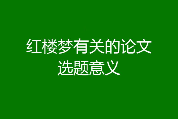 红楼梦有关的论文选题意义