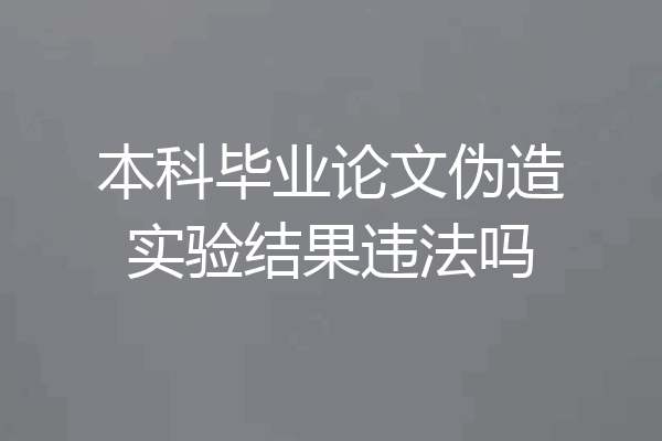 本科毕业论文伪造实验结果违法吗