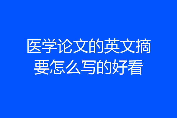 医学论文的英文摘要怎么写的好看