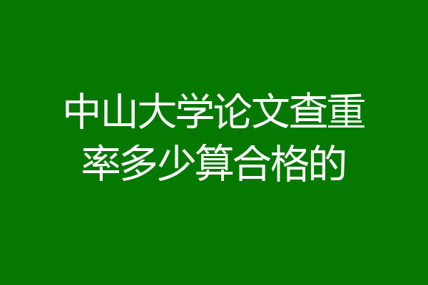 中山大学论文查重率多少算合格的