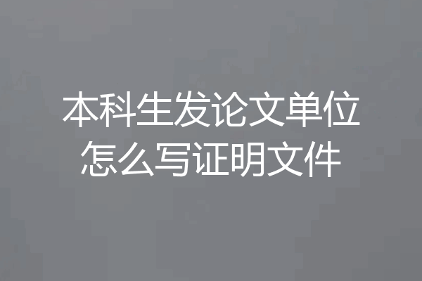 本科生发论文单位怎么写证明文件