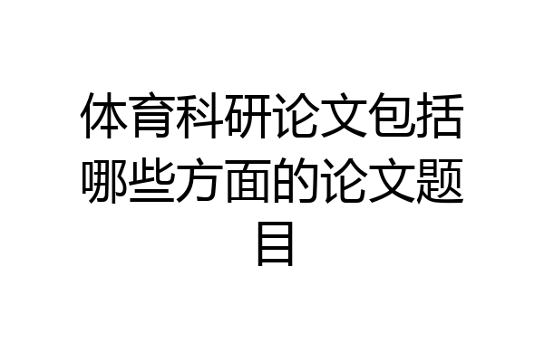 体育科研论文包括哪些方面的论文题目