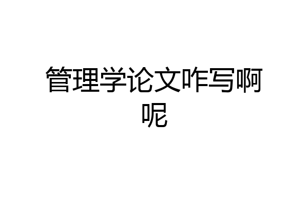 管理学论文咋写啊呢