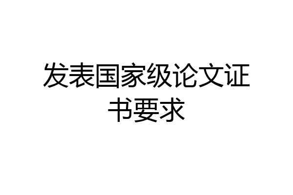 发表国家级论文证书要求