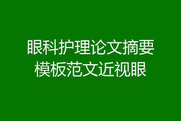 眼科护理论文摘要模板范文近视眼