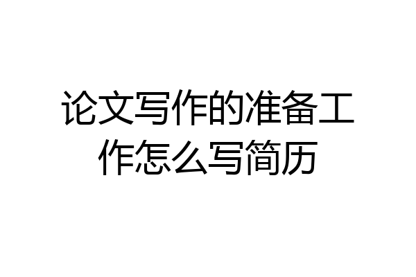 论文写作的准备工作怎么写简历
