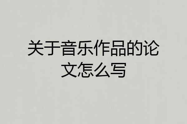 关于音乐作品的论文怎么写
