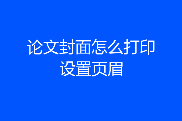 论文封面怎么打印设置页眉