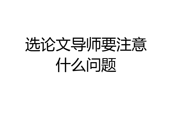 选论文导师要注意什么问题