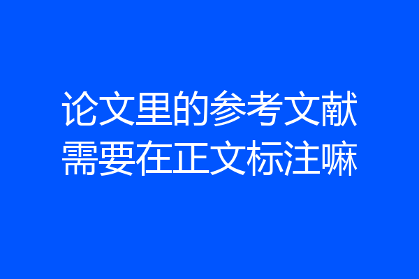 论文里的参考文献需要在正文标注嘛