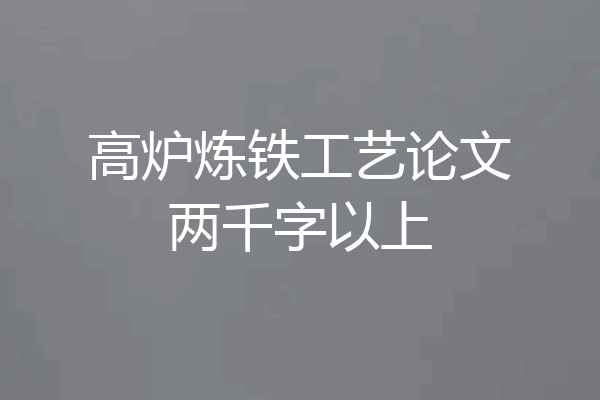高炉炼铁工艺论文两千字以上