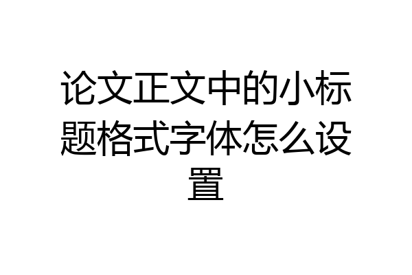 论文正文中的小标题格式字体怎么设置