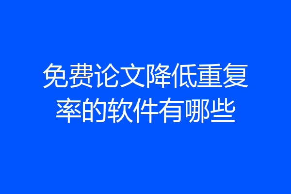 免费论文降低重复率的软件有哪些