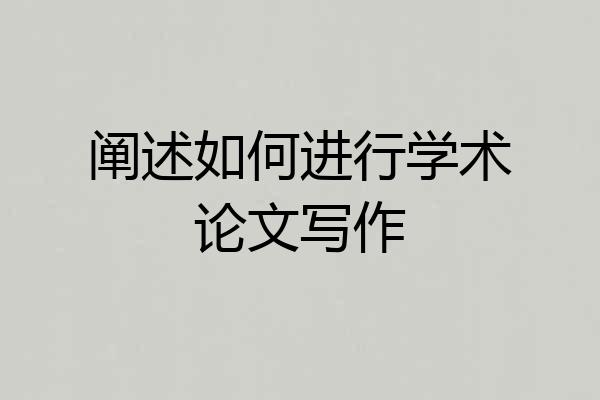 阐述如何进行学术论文写作
