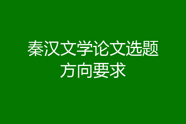 秦汉文学论文选题方向要求