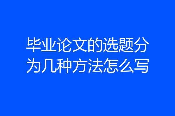 毕业论文的选题分为几种方法怎么写