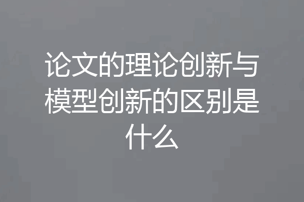 论文的理论创新与模型创新的区别是什么