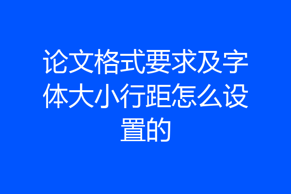 论文格式要求及字体大小行距怎么设置的