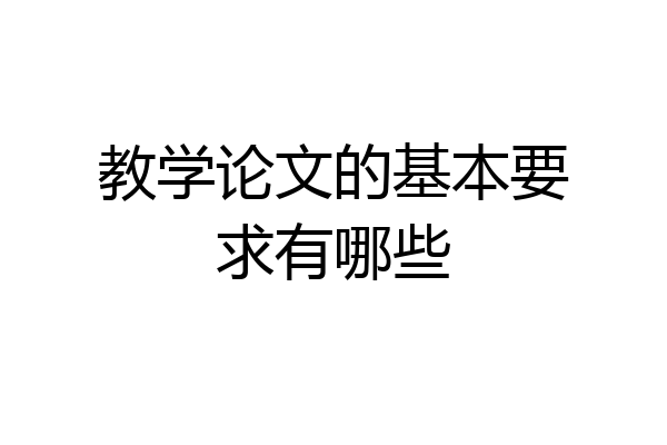 教学论文的基本要求有哪些