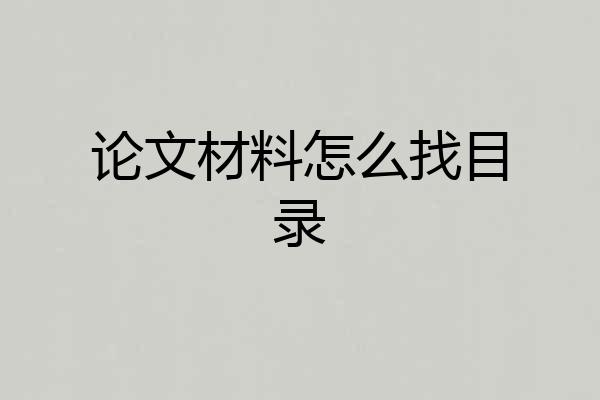 论文材料怎么找目录
