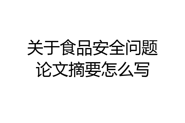 关于食品安全问题论文摘要怎么写