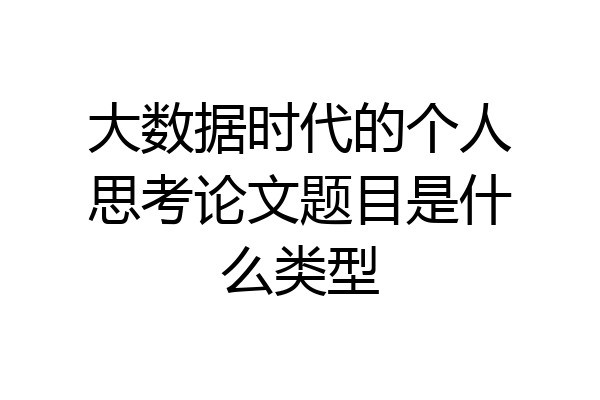 大数据时代的个人思考论文题目是什么类型