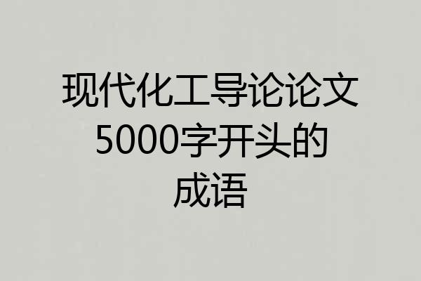 现代化工导论论文5000字开头的成语