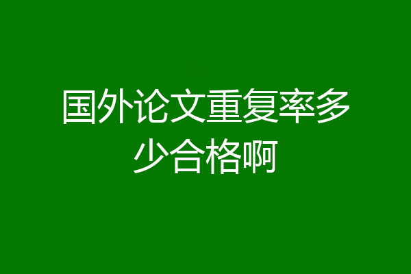 国外论文重复率多少合格啊