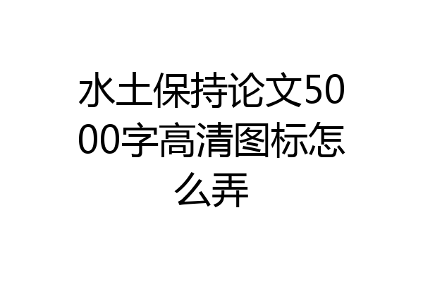 水土保持论文5000字高清图标怎么弄