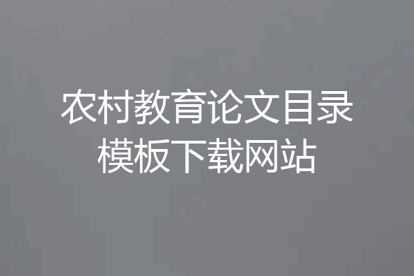 农村教育论文目录模板下载网站