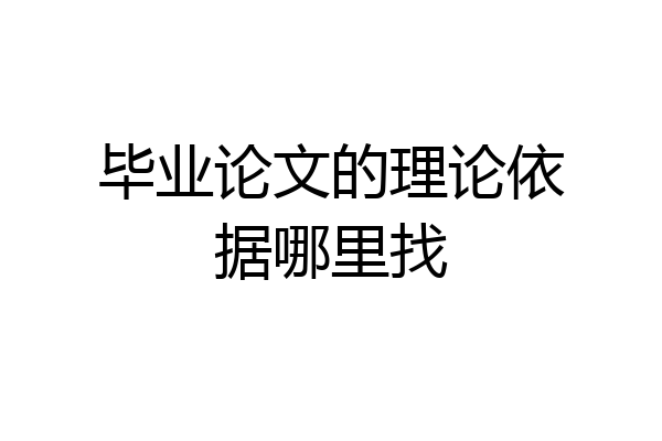 毕业论文的理论依据哪里找