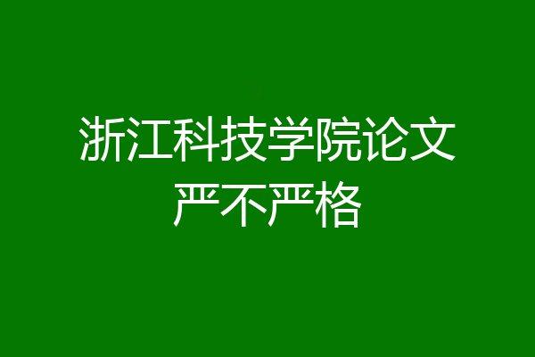 浙江科技学院论文严不严格