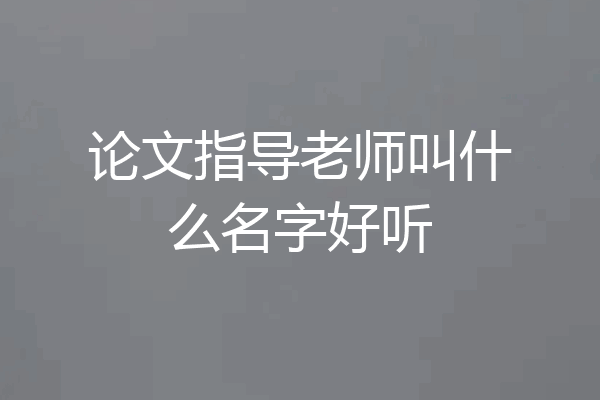 论文指导老师叫什么名字好听