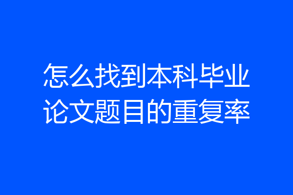 怎么找到本科毕业论文题目的重复率