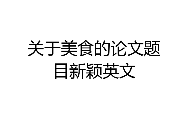 关于美食的论文题目新颖英文