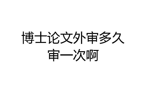 博士论文外审多久审一次啊